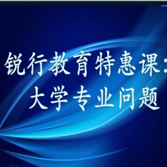 銳行教育特惠課：詳解專業(yè)：大學每個專業(yè)學什么？以后做什么？就業(yè)前景怎么樣？相近專業(yè)有什么區(qū)別？銳行教育宋老師帶你領略其中奧義